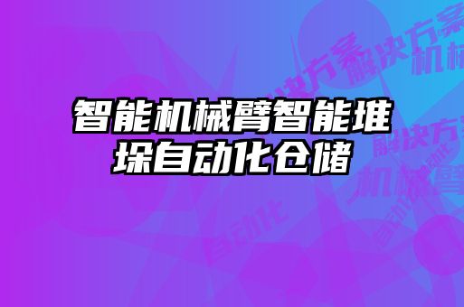 智能機(jī)械臂智能堆垛自動(dòng)化倉儲(chǔ)