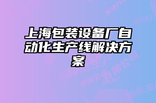 上海包裝設(shè)備廠自動(dòng)化生產(chǎn)線解決方案